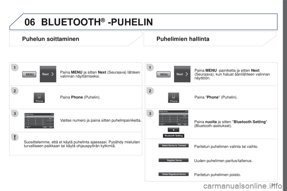 PEUGEOT 4008 2017 Omistajan Käsikirja (in Finnish) 06
3 11
4008_fi_Chap10c_Mitsu5_ed01-2016
Puhelun soittaminen
BLUETOOTH® -PUHELIN
Paina MENU ja sitten Next (Seuraava) lähteen
valinnan näyttämiseksi.
Paina Phone (Puhelin).
Valitse numero ja pain PEUGEOT 4008 2017 Omistajan Käsikirja (in Finnish) 06
3 11
4008_fi_Chap10c_Mitsu5_ed01-2016
Puhelun soittaminen
BLUETOOTH® -PUHELIN
Paina MENU ja sitten Next (Seuraava) lähteen
valinnan näyttämiseksi.
Paina Phone (Puhelin).
Valitse numero ja pain