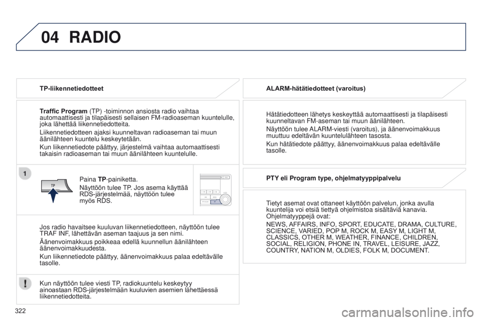 PEUGEOT 4008 2017 Omistajan Käsikirja (in Finnish) 04
322
4008_fi_Chap10d_Mitsu4_ed01-2016
RADIO
TP-liikennetiedotteet
Traffi c Program (TP) -toiminnon ansiosta radio vaihtaa
automaattisesti ja tilapäisesti sellaisen FM-radioaseman kuuntelulle,\
j PEUGEOT 4008 2017 Omistajan Käsikirja (in Finnish) 04
322
4008_fi_Chap10d_Mitsu4_ed01-2016
RADIO
TP-liikennetiedotteet
Traffi c Program (TP) -toiminnon ansiosta radio vaihtaa
automaattisesti ja tilapäisesti sellaisen FM-radioaseman kuuntelulle,\
j