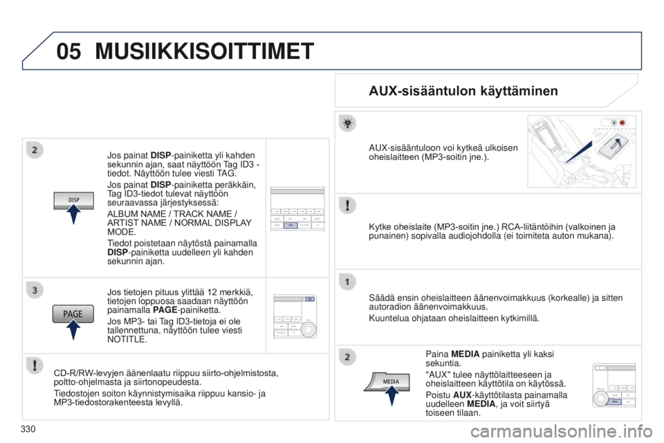 PEUGEOT 4008 2017 Omistajan Käsikirja (in Finnish) 05
330
4008_fi_Chap10d_Mitsu4_ed01-2016
Jos painat DISP-painiketta yli kahden
sekunnin ajan, saat näyttöön T ag ID3 -
tiedot. Näyttöön tulee viesti TAG.
Jos painat DISP-painiketta pe PEUGEOT 4008 2017 Omistajan Käsikirja (in Finnish) 05
330
4008_fi_Chap10d_Mitsu4_ed01-2016
Jos painat DISP-painiketta yli kahden
sekunnin ajan, saat näyttöön T ag ID3 -
tiedot. Näyttöön tulee viesti TAG.
Jos painat DISP-painiketta pe