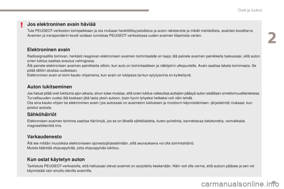 PEUGEOT 4008 2017 Omistajan Käsikirja (in Finnish) 61
4008_fi_Chap02_ouvertures_ed01-2016
Jos elektroninen avain häviää
Tule PEUGEOT-verkoston toimipaikkaan ja ota mukaasi henkilöllisyystodistus ja auton rekisteriote ja mikäli mahdollista, avaint PEUGEOT 4008 2017 Omistajan Käsikirja (in Finnish) 61
4008_fi_Chap02_ouvertures_ed01-2016
Jos elektroninen avain häviää
Tule PEUGEOT-verkoston toimipaikkaan ja ota mukaasi henkilöllisyystodistus ja auton rekisteriote ja mikäli mahdollista, avaint