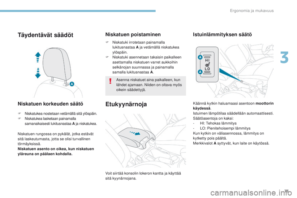 PEUGEOT 4008 2017 Omistajan Käsikirja (in Finnish) 73
4008_fi_Chap03_Ergonomie-et-confort_ed01-2016
Täydentävät säädöt
Niskatuen korkeuden säätö
Niskatuen rungossa on pykälät, jotka estävät
sitä laskeutumasta, jotta se olisi turvallinen PEUGEOT 4008 2017 Omistajan Käsikirja (in Finnish) 73
4008_fi_Chap03_Ergonomie-et-confort_ed01-2016
Täydentävät säädöt
Niskatuen korkeuden säätö
Niskatuen rungossa on pykälät, jotka estävät
sitä laskeutumasta, jotta se olisi turvallinen