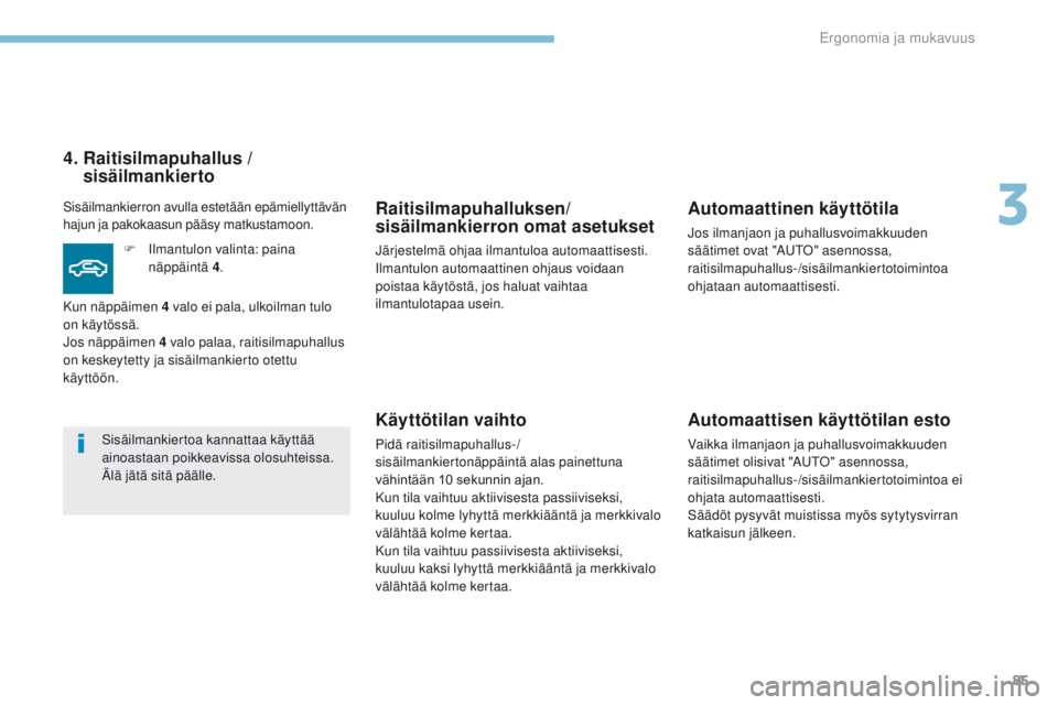 PEUGEOT 4008 2017 Omistajan Käsikirja (in Finnish) 85
4008_fi_Chap03_Ergonomie-et-confort_ed01-2016
Raitisilmapuhalluksen/
sisäilmankierron omat asetukset
Järjestelmä ohjaa ilmantuloa automaattisesti.
Ilmantulon automaattinen ohjaus voidaan
poist PEUGEOT 4008 2017 Omistajan Käsikirja (in Finnish) 85
4008_fi_Chap03_Ergonomie-et-confort_ed01-2016
Raitisilmapuhalluksen/
sisäilmankierron omat asetukset
Järjestelmä ohjaa ilmantuloa automaattisesti.
Ilmantulon automaattinen ohjaus voidaan
poist