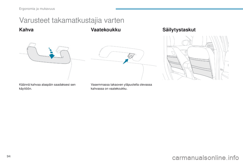 PEUGEOT 4008 2017 Omistajan Käsikirja (in Finnish) 94
4008_fi_Chap03_Ergonomie-et-confort_ed01-2016
Varusteet takamatkustajia varten
Käännä kahvaa alaspäin saadaksesi sen
käyttöön.
Kahva
Vasemmassa takaoven yläpuolella olevassa
kahvassa on v PEUGEOT 4008 2017 Omistajan Käsikirja (in Finnish) 94
4008_fi_Chap03_Ergonomie-et-confort_ed01-2016
Varusteet takamatkustajia varten
Käännä kahvaa alaspäin saadaksesi sen
käyttöön.
Kahva
Vasemmassa takaoven yläpuolella olevassa
kahvassa on v