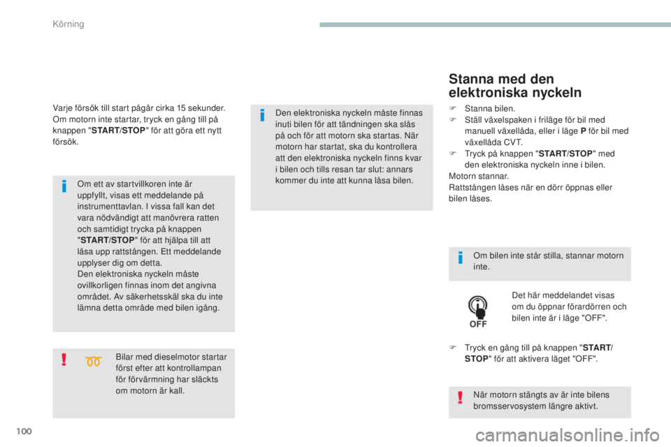 PEUGEOT 4008 2017  Bruksanvisningar (in Swedish) 100
4008_sv_Chap04_conduite_ed01-2016
Bilar med dieselmotor startar 
först efter att kontrollampan 
för förvärmning har släckts 
om motorn är kall.
Om ett av startvillkoren inte är 
uppfyllt, v