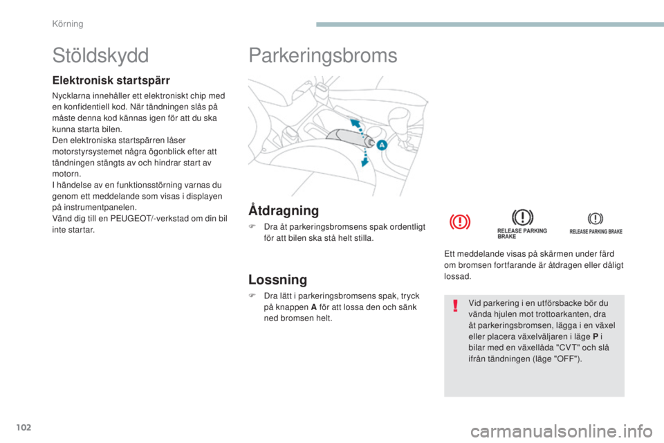 PEUGEOT 4008 2017 Bruksanvisningar (in Swedish) 102
4008_sv_Chap04_conduite_ed01-2016
stöldskydd
Elektronisk startspärr
Nycklarna innehåller ett elektroniskt chip med
en konfidentiell kod. När tändningen slås på
måste denna kod kännas ig PEUGEOT 4008 2017 Bruksanvisningar (in Swedish) 102
4008_sv_Chap04_conduite_ed01-2016
stöldskydd
Elektronisk startspärr
Nycklarna innehåller ett elektroniskt chip med
en konfidentiell kod. När tändningen slås på
måste denna kod kännas ig