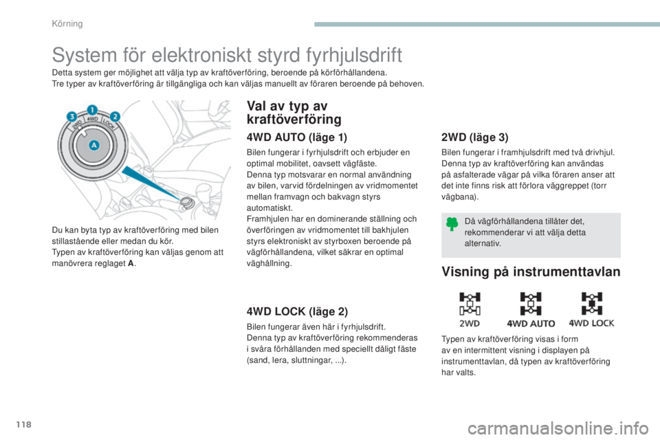 PEUGEOT 4008 2017  Bruksanvisningar (in Swedish) 118
4008_sv_Chap04_conduite_ed01-2016
system för elektroniskt styrd fyrhjulsdrift
Detta system ger möjlighet att välja typ av kraftöver föring, beroende på kör förhållandena.tre typer av kraf