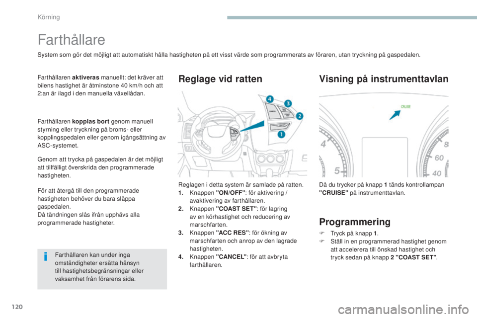 PEUGEOT 4008 2017  Bruksanvisningar (in Swedish) 120
4008_sv_Chap04_conduite_ed01-2016
Farthållare
system som gör det möjligt att automatiskt hålla hastigheten på ett visst värde som programmerats av föraren, utan tryckning på gaspedalen.
Fa