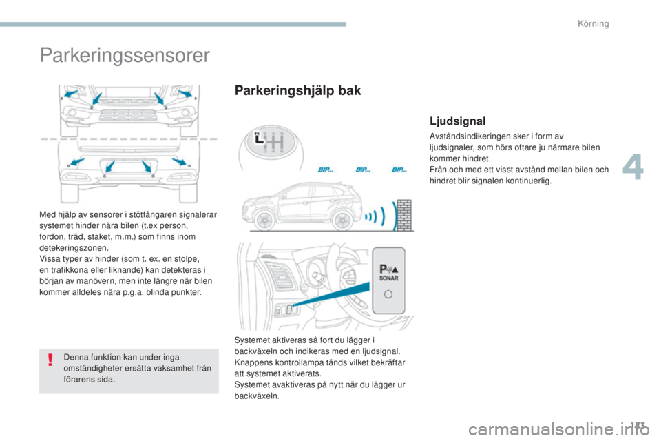 PEUGEOT 4008 2017 Bruksanvisningar (in Swedish) 123
4008_sv_Chap04_conduite_ed01-2016
Parkeringssensorer
Denna funktion kan under inga
omständigheter ersätta vaksamhet från
förarens sida.
Parkeringshjälp bak
Med hjälp av sensorer i stötfå PEUGEOT 4008 2017 Bruksanvisningar (in Swedish) 123
4008_sv_Chap04_conduite_ed01-2016
Parkeringssensorer
Denna funktion kan under inga
omständigheter ersätta vaksamhet från
förarens sida.
Parkeringshjälp bak
Med hjälp av sensorer i stötfå