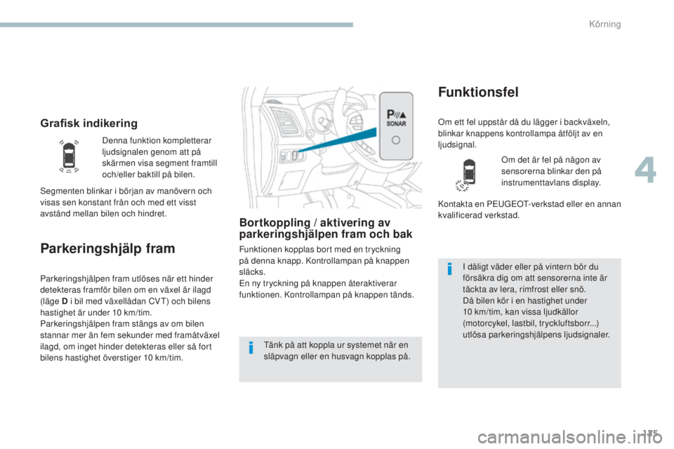 PEUGEOT 4008 2017 Bruksanvisningar (in Swedish) 125
4008_sv_Chap04_conduite_ed01-2016
Grafisk indikering
Parkeringshjälp fram
Bortkoppling / aktivering av
parkeringshjälpen fram och bak
Funktionen kopplas bort med en tryckning
på denna knapp. PEUGEOT 4008 2017 Bruksanvisningar (in Swedish) 125
4008_sv_Chap04_conduite_ed01-2016
Grafisk indikering
Parkeringshjälp fram
Bortkoppling / aktivering av
parkeringshjälpen fram och bak
Funktionen kopplas bort med en tryckning
på denna knapp.