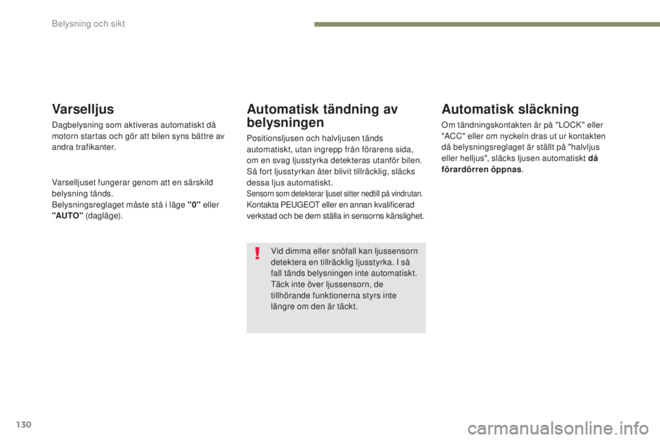 PEUGEOT 4008 2017 Bruksanvisningar (in Swedish) 130
4008_sv_Chap05_Eclairage-et-visibilite_ed01-2016
Vid dimma eller snöfall kan ljussensorn
detektera en tillräcklig ljusstyrka. I så
fall tänds belysningen inte automatiskt.
tä
ck inte över PEUGEOT 4008 2017 Bruksanvisningar (in Swedish) 130
4008_sv_Chap05_Eclairage-et-visibilite_ed01-2016
Vid dimma eller snöfall kan ljussensorn
detektera en tillräcklig ljusstyrka. I så
fall tänds belysningen inte automatiskt.
tä
ck inte över