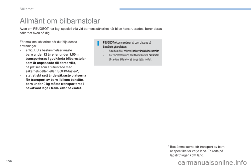 PEUGEOT 4008 2017  Bruksanvisningar (in Swedish) 156
4008_sv_Chap06_securite_ed01-2016
Allmänt om bilbarnstolar
För maximal säkerhet bör du följa dessa 
anvisningar:
- 
e
 nligt  eu
:
 s bestämmelser måste 
barn under 12 år eller under 1,50 