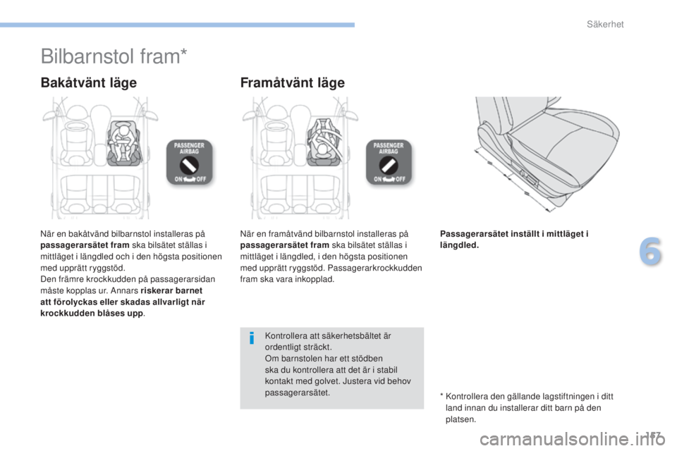 PEUGEOT 4008 2017  Bruksanvisningar (in Swedish) 157
4008_sv_Chap06_securite_ed01-2016
Bilbarnstol fram*
Bakåtvänt lägeFramåtvänt läge
När en bakåtvänd bilbarnstol installeras på 
passagerarsätet fram ska bilsätet ställas i 
mittläget 