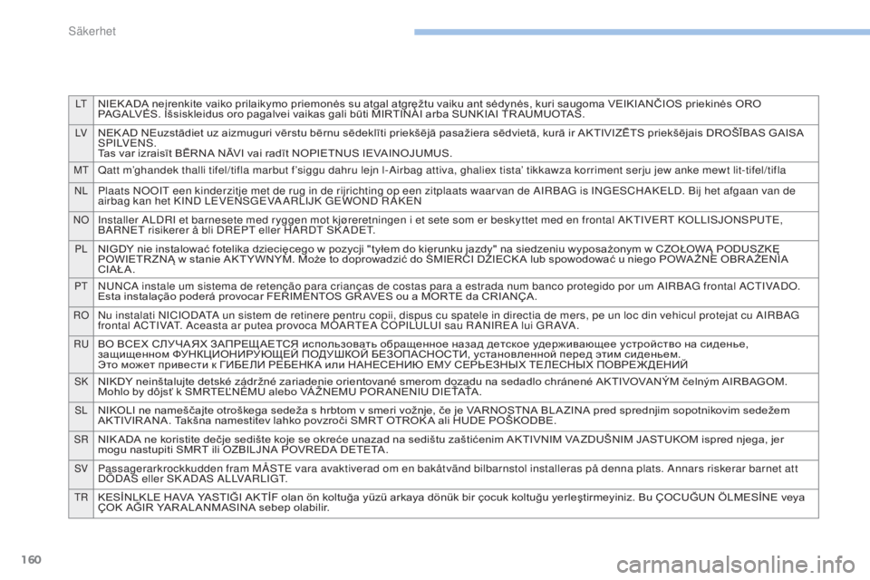 PEUGEOT 4008 2017 Bruksanvisningar (in Swedish) 160
LtNIEK ADA neįrenkite vaiko prilaikymo priemonės su atgal atgręžtu vaiku ant sėdynės, kuri saugoma VEIKIANČIOS priekinės ORO PAGALVĖS. Išsiskleidus oro pagalvei vaikas gali b PEUGEOT 4008 2017 Bruksanvisningar (in Swedish) 160
LtNIEK ADA neįrenkite vaiko prilaikymo priemonės su atgal atgręžtu vaiku ant sėdynės, kuri saugoma VEIKIANČIOS priekinės ORO PAGALVĖS. Išsiskleidus oro pagalvei vaikas gali b