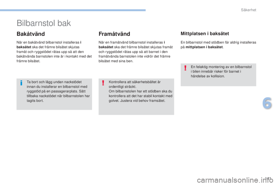 PEUGEOT 4008 2017  Bruksanvisningar (in Swedish) 161
4008_sv_Chap06_securite_ed01-2016
Bilbarnstol bak
Bakåtvänd
När en bakåtvänd bilbarnstol installeras i 
baksätet ska det främre bilsätet skjutas 
framåt och ryggstödet rätas upp så att