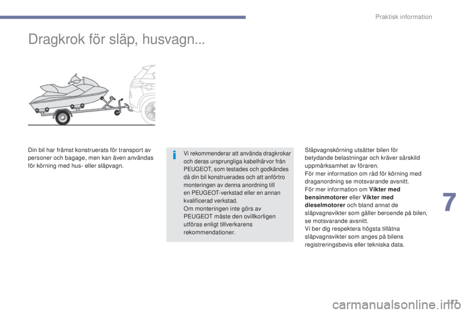 PEUGEOT 4008 2017  Bruksanvisningar (in Swedish) 177
4008_sv_Chap07_info-pratiques_ed01-2016
Dragkrok för släp, husvagn...
Vi rekommenderar att använda dragkrokar 
och deras ursprungliga kabelhärvor från 
P
e
u
GeOt, s
 om testades och godkänd