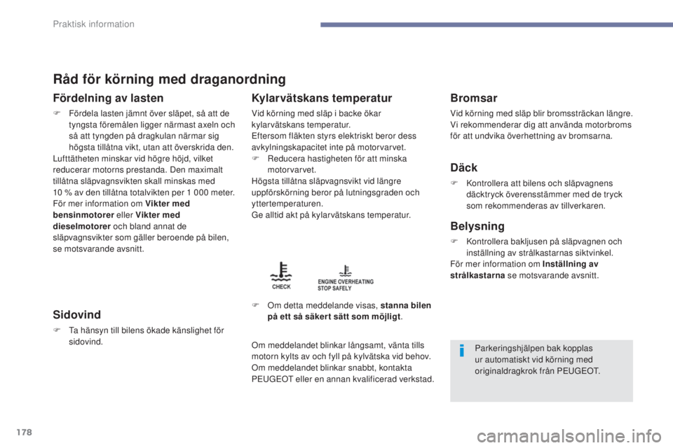 PEUGEOT 4008 2017  Bruksanvisningar (in Swedish) 178
4008_sv_Chap07_info-pratiques_ed01-2016
Råd för körning med draganordning
Fördelning av lasten
F Fördela lasten jämnt över släpet, så att de tyngsta föremålen ligger närmast axeln och 