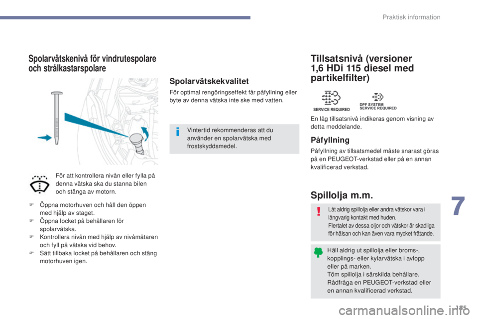 PEUGEOT 4008 2017 Bruksanvisningar (in Swedish) 185
4008_sv_Chap07_info-pratiques_ed01-2016
Låt aldrig spillolja eller andra vätskor vara i
långvarig kontakt med huden.
Flertalet av dessa oljor och vätskor är skadliga
för hälsan och kan ä PEUGEOT 4008 2017 Bruksanvisningar (in Swedish) 185
4008_sv_Chap07_info-pratiques_ed01-2016
Låt aldrig spillolja eller andra vätskor vara i
långvarig kontakt med huden.
Flertalet av dessa oljor och vätskor är skadliga
för hälsan och kan ä