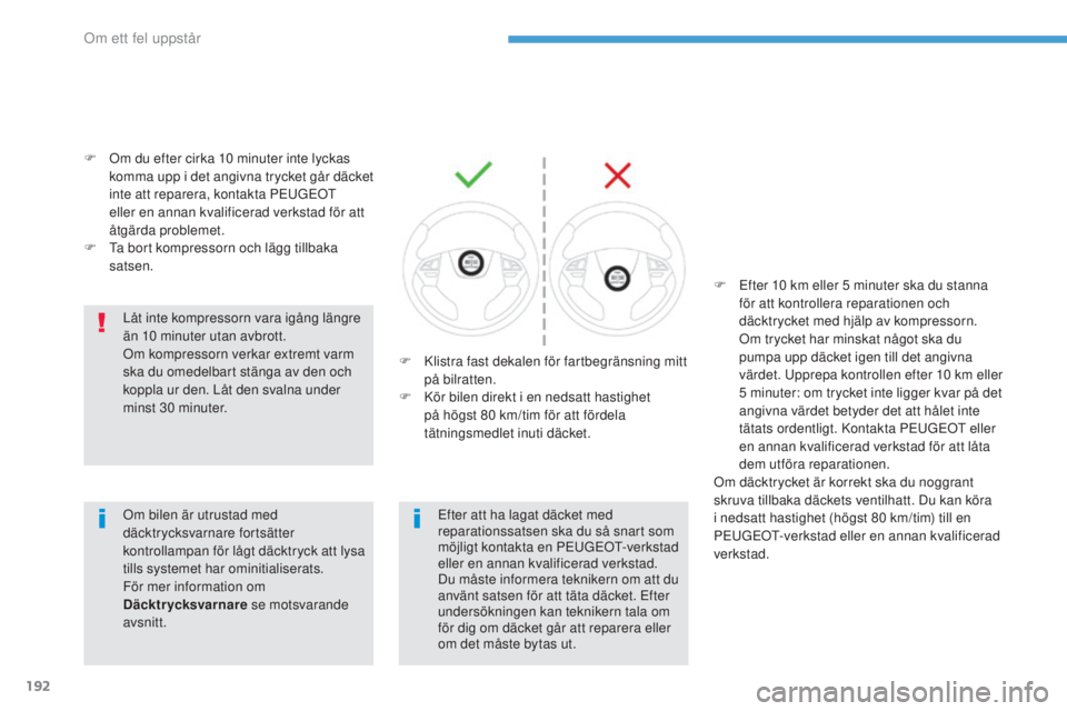 PEUGEOT 4008 2017  Bruksanvisningar (in Swedish) 192
4008_sv_Chap08_en-cas-de panne_ed01-2016
F Om du efter cirka 10 minuter inte lyckas 
komma upp i det angivna trycket går däcket 
inte att reparera, kontakta P
e

u
GeOt
  
eller en annan kvalifi
