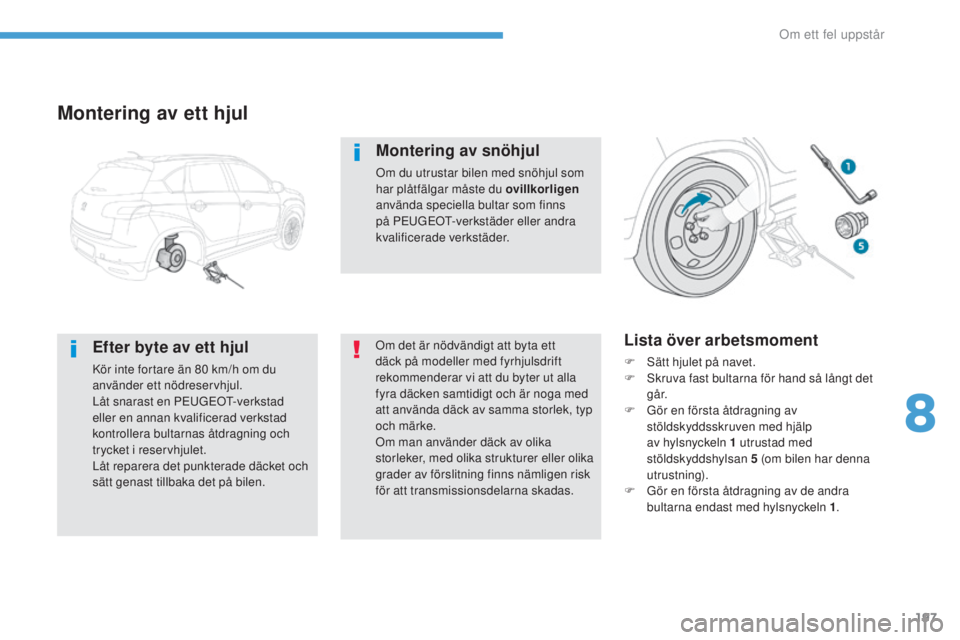 PEUGEOT 4008 2017  Bruksanvisningar (in Swedish) 197
4008_sv_Chap08_en-cas-de panne_ed01-2016
Montering av ett hjul
Efter byte av ett hjul
Kör inte fortare än 80 km/h om du 
använder ett nödreservhjul.
Låt snarast en P
e

u
GeOt-
 verkstad 
ell