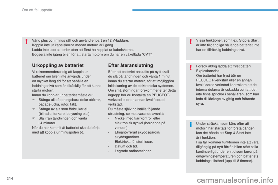 PEUGEOT 4008 2017  Bruksanvisningar (in Swedish) 214
4008_sv_Chap08_en-cas-de panne_ed01-2016
Vänd plus och minus rätt och använd enbart en 12 V-laddare.
Koppla inte ur kabelskorna medan motorn är i gång.
Ladda inte upp batterier utan att förs