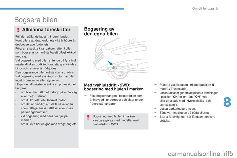 PEUGEOT 4008 2017  Bruksanvisningar (in Swedish) 215
4008_sv_Chap08_en-cas-de panne_ed01-2016
Bogsera bilen
Bogsering av  
den egna bilen
Med tvåhjulsdrift - 2WD: 
bogsering med hjulen i marken
Allmänna föreskrifter
Bogsering med hjulen i marken 