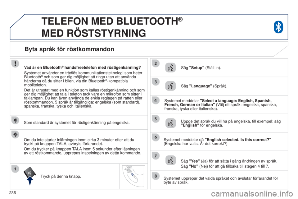 PEUGEOT 4008 2017  Bruksanvisningar (in Swedish) 236
4008_sv_Chap10a_Mitsu3_ed01-2016
TELEFON MED BLUETOOTH®  
MED

 
RÖSTSTYRNING
som standard är systemet för röstigenkänning på engelska.
tryck på denna knapp.
s
 äg "Setup" ( s tä