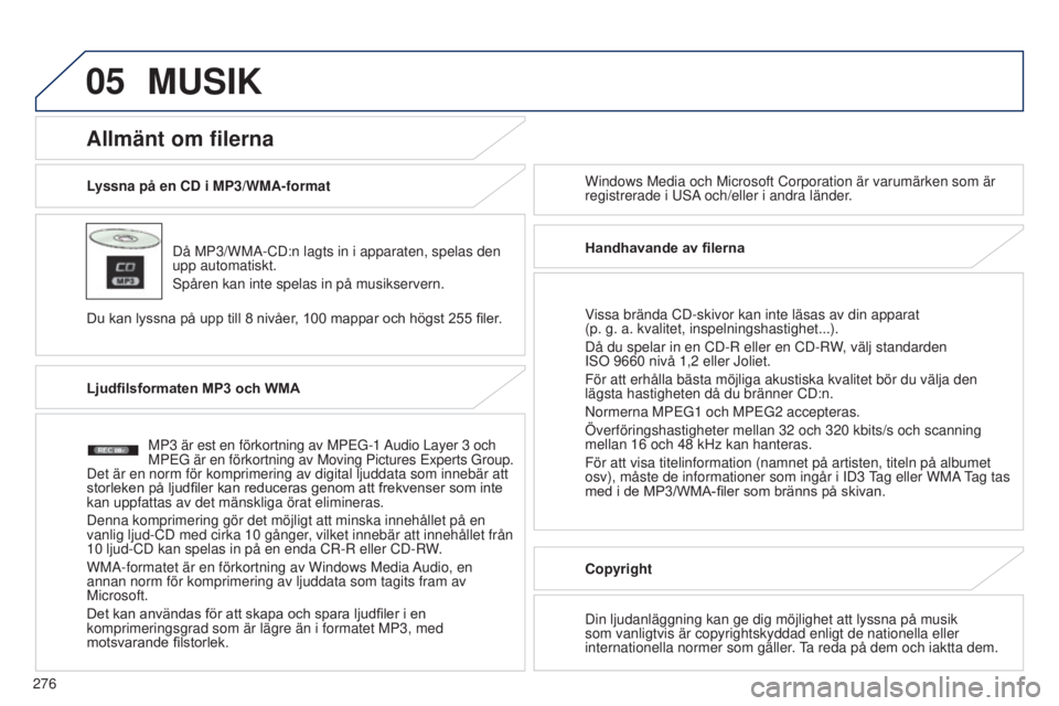 PEUGEOT 4008 2017  Bruksanvisningar (in Swedish) 05
276
4008_SV_CHAP10B_MITSU6_ED01-2016
Lyssna på en CD i MP3/WMA-formatDå MP3/WMA-CD:n lagts in i apparaten, spelas den 
upp automatiskt.
s

påren kan inte spelas in på musikservern.
Du
	 kan 	 l