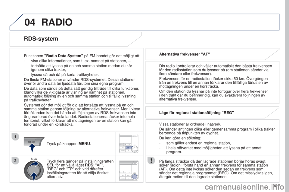 PEUGEOT 4008 2017 Bruksanvisningar (in Swedish) 04
321
4008_sv_Chap10d_Mitsu4_ed01-2016
RADIO
Funktionen "Radio Data System" på FM-bandet gör det möjligt att:
-
visa olika informationer
, som t. ex. namnet på stationen, ...
-
fort PEUGEOT 4008 2017 Bruksanvisningar (in Swedish) 04
321
4008_sv_Chap10d_Mitsu4_ed01-2016
RADIO
Funktionen "Radio Data System" på FM-bandet gör det möjligt att:
-
visa olika informationer
, som t. ex. namnet på stationen, ...
-
fort