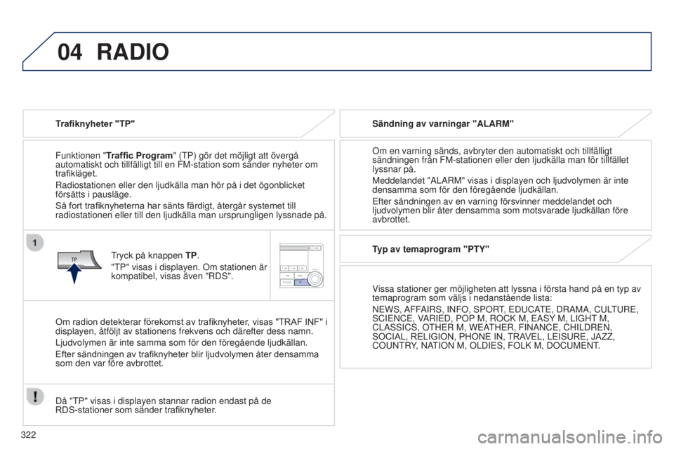 PEUGEOT 4008 2017  Bruksanvisningar (in Swedish) 04
322
4008_sv_Chap10d_Mitsu4_ed01-2016
RADIO
Trafiknyheter "TP"
Funktionen "Traf
fi c Program" ( t P) gör det möjligt att övergå 
automatiskt och tillfälligt till en FM-station s
