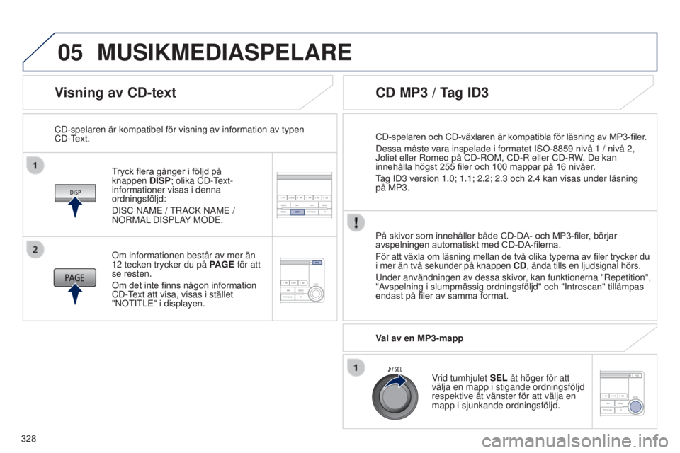 PEUGEOT 4008 2017 Bruksanvisningar (in Swedish) 05
328
4008_sv_Chap10d_Mitsu4_ed01-2016
Visning av CD-text
Tryck flera gånger i följd på knappen DISP ; olika CD- text-
informationer visas i denna
ordningsföljd:
DI
s C NAM e /
t
RACK NAM e PEUGEOT 4008 2017 Bruksanvisningar (in Swedish) 05
328
4008_sv_Chap10d_Mitsu4_ed01-2016
Visning av CD-text
Tryck flera gånger i följd på knappen DISP ; olika CD- text-
informationer visas i denna
ordningsföljd:
DI
s C NAM e /
t
RACK NAM e
