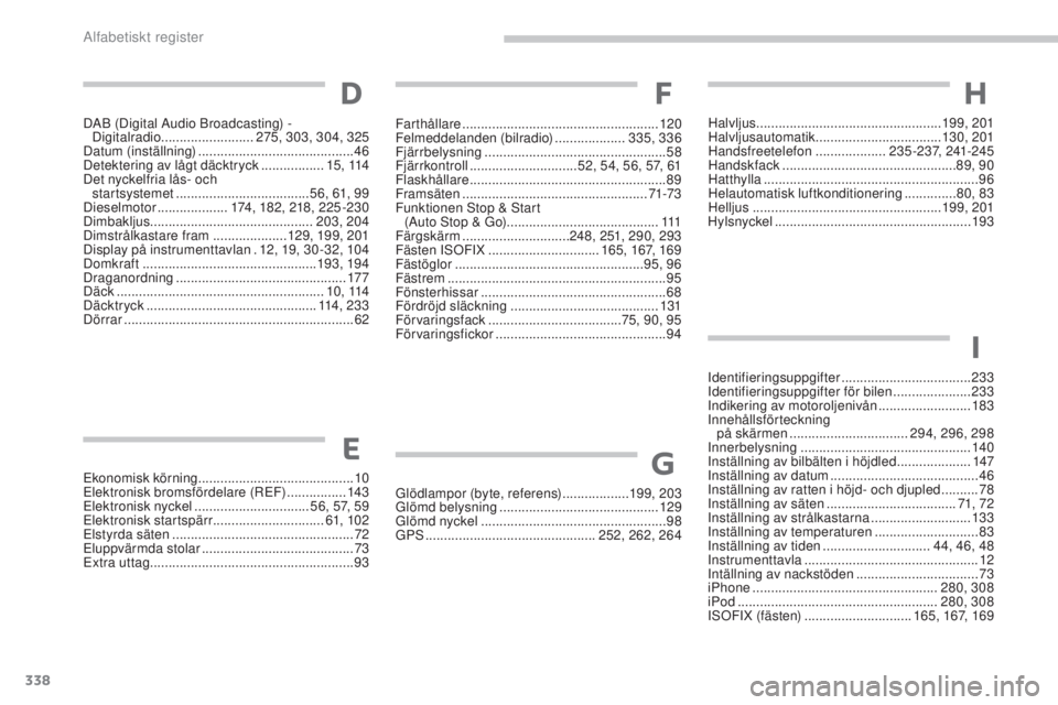 PEUGEOT 4008 2017 Bruksanvisningar (in Swedish) 338
4008_sv_Chap11_index-alpha_ed01-2016
ekonomisk körning .......................................... 10el
ektronisk bromsfördelare (ReF) ................143
el
ektronisk nyckel
................ PEUGEOT 4008 2017 Bruksanvisningar (in Swedish) 338
4008_sv_Chap11_index-alpha_ed01-2016
ekonomisk körning .......................................... 10el
ektronisk bromsfördelare (ReF) ................143
el
ektronisk nyckel
................