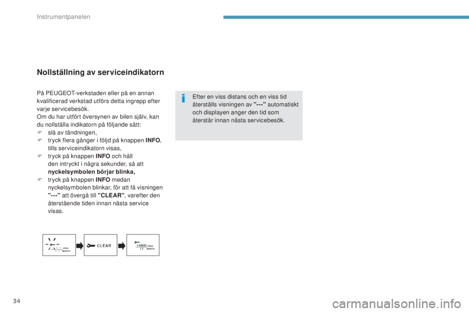 PEUGEOT 4008 2017  Bruksanvisningar (in Swedish) 34
Nollställning av serviceindikatorn
efter en viss distans och en viss tid 
återställs visningen av "---" automatiskt 
och displayen anger den tid som 
återstår innan nästa servicebesö