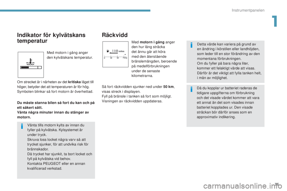 PEUGEOT 4008 2017 Bruksanvisningar (in Swedish) 35
4008_sv_Chap01_Instruments-de-bord_ed01-2016
Med motorn i gång anger
den kylvätskans temperatur.
Räckvidd
Med motorn i gång anger
den hur lång sträcka
det ännu går att köra
med den åt PEUGEOT 4008 2017 Bruksanvisningar (in Swedish) 35
4008_sv_Chap01_Instruments-de-bord_ed01-2016
Med motorn i gång anger
den kylvätskans temperatur.
Räckvidd
Med motorn i gång anger
den hur lång sträcka
det ännu går att köra
med den åt