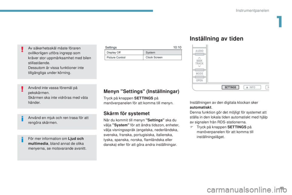 PEUGEOT 4008 2017 Bruksanvisningar (in Swedish) 49
4008_sv_Chap01_Instruments-de-bord_ed01-2016
Skärm för systemet
När du kommit till menyn "Settings" ska du
välja "System" för att ändra tidszon, enheter,
välja visningsspr PEUGEOT 4008 2017 Bruksanvisningar (in Swedish) 49
4008_sv_Chap01_Instruments-de-bord_ed01-2016
Skärm för systemet
När du kommit till menyn "Settings" ska du
välja "System" för att ändra tidszon, enheter,
välja visningsspr