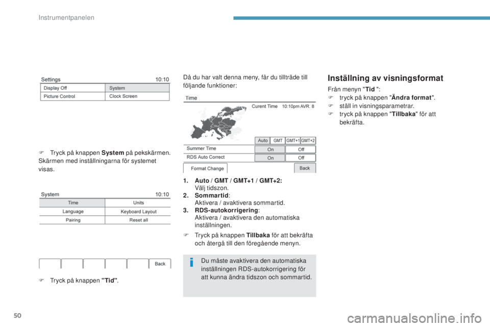 PEUGEOT 4008 2017 Bruksanvisningar (in Swedish) 50
Du måste avaktivera den automatiska
inställningen RDs-autokorrigering för
att kunna ändra tidszon och sommartid.
1.
A
uto / GMT / G M T+1 / G M T+2:
V
älj tidszon.
2.
S
ommartid
:
PEUGEOT 4008 2017 Bruksanvisningar (in Swedish) 50
Du måste avaktivera den automatiska
inställningen RDs-autokorrigering för
att kunna ändra tidszon och sommartid.
1.
A
uto / GMT / G M T+1 / G M T+2:
V
älj tidszon.
2.
S
ommartid
: