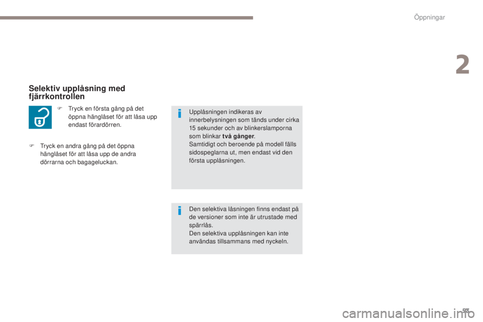 PEUGEOT 4008 2017 Bruksanvisningar (in Swedish) 53
4008_sv_Chap02_ouvertures_ed01-2016
F tryck en första gång på det öppna hänglåset för att låsa upp
endast förardörren.
Selektiv upplåsning med
fjärrkontrollen
Den selektiva låsninge PEUGEOT 4008 2017 Bruksanvisningar (in Swedish) 53
4008_sv_Chap02_ouvertures_ed01-2016
F tryck en första gång på det öppna hänglåset för att låsa upp
endast förardörren.
Selektiv upplåsning med
fjärrkontrollen
Den selektiva låsninge