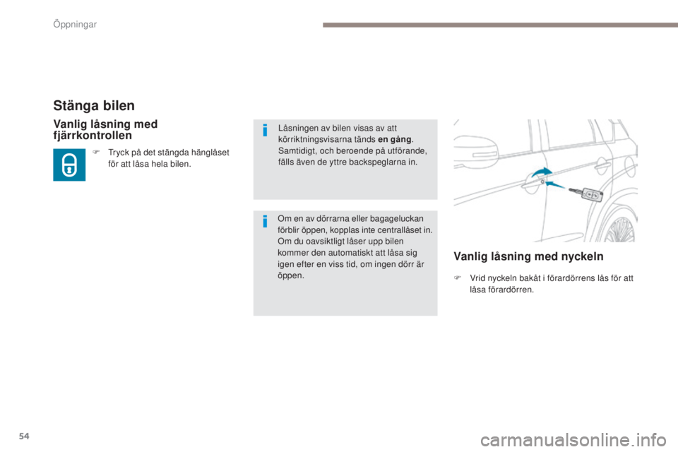 PEUGEOT 4008 2017 Bruksanvisningar (in Swedish) 54
4008_sv_Chap02_ouvertures_ed01-2016
Stänga bilen
F Vrid nyckeln bakåt i förardörrens lås för att låsa förardörren.
Vanlig låsning med
fjärrkontrollen
F tryck på det stängda hänglås PEUGEOT 4008 2017 Bruksanvisningar (in Swedish) 54
4008_sv_Chap02_ouvertures_ed01-2016
Stänga bilen
F Vrid nyckeln bakåt i förardörrens lås för att låsa förardörren.
Vanlig låsning med
fjärrkontrollen
F tryck på det stängda hänglås
