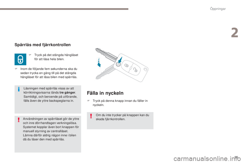 PEUGEOT 4008 2017 Bruksanvisningar (in Swedish) 55
4008_sv_Chap02_ouvertures_ed01-2016
Om du inte trycker på knappen kan du
skada fjärrkontrollen.
Spärrlås med fjärrkontrollen
F tryck på det stängda hänglåset för att låsa hela bilen.
F PEUGEOT 4008 2017 Bruksanvisningar (in Swedish) 55
4008_sv_Chap02_ouvertures_ed01-2016
Om du inte trycker på knappen kan du
skada fjärrkontrollen.
Spärrlås med fjärrkontrollen
F tryck på det stängda hänglåset för att låsa hela bilen.
F
