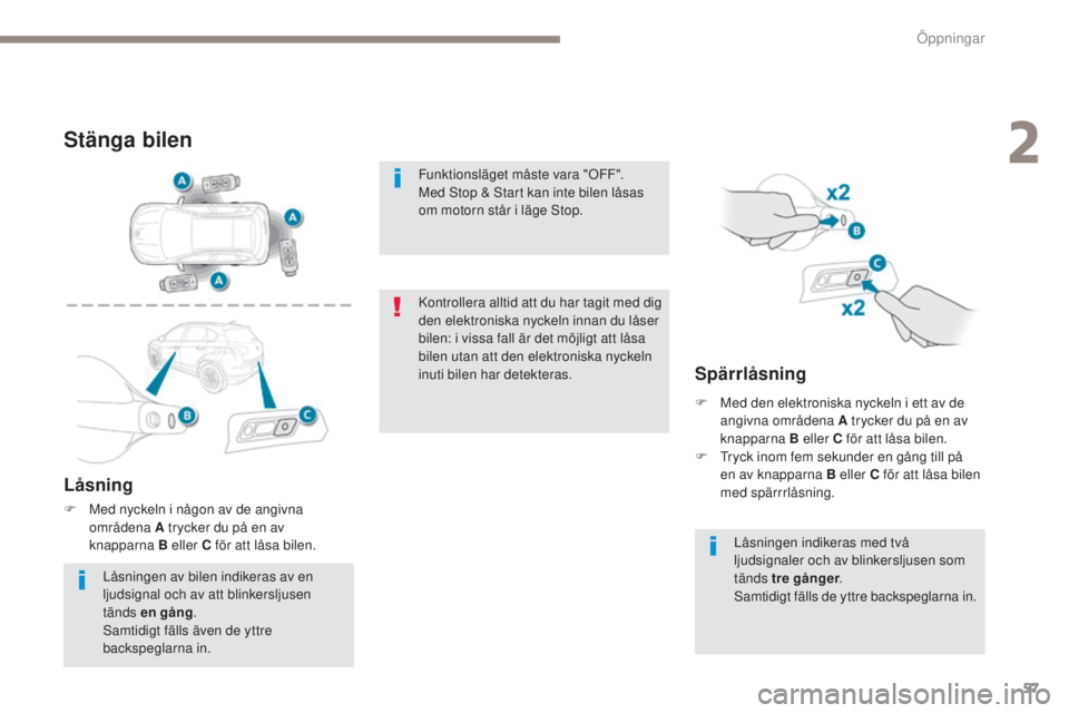 PEUGEOT 4008 2017 Bruksanvisningar (in Swedish) 57
4008_sv_Chap02_ouvertures_ed01-2016
Stänga bilen
Låsning
F Med nyckeln i någon av de angivna områdena A trycker du på en av
knapparna
B eller C för att låsa bilen.
Spärrlåsning
Låsnin PEUGEOT 4008 2017 Bruksanvisningar (in Swedish) 57
4008_sv_Chap02_ouvertures_ed01-2016
Stänga bilen
Låsning
F Med nyckeln i någon av de angivna områdena A trycker du på en av
knapparna
B eller C för att låsa bilen.
Spärrlåsning
Låsnin