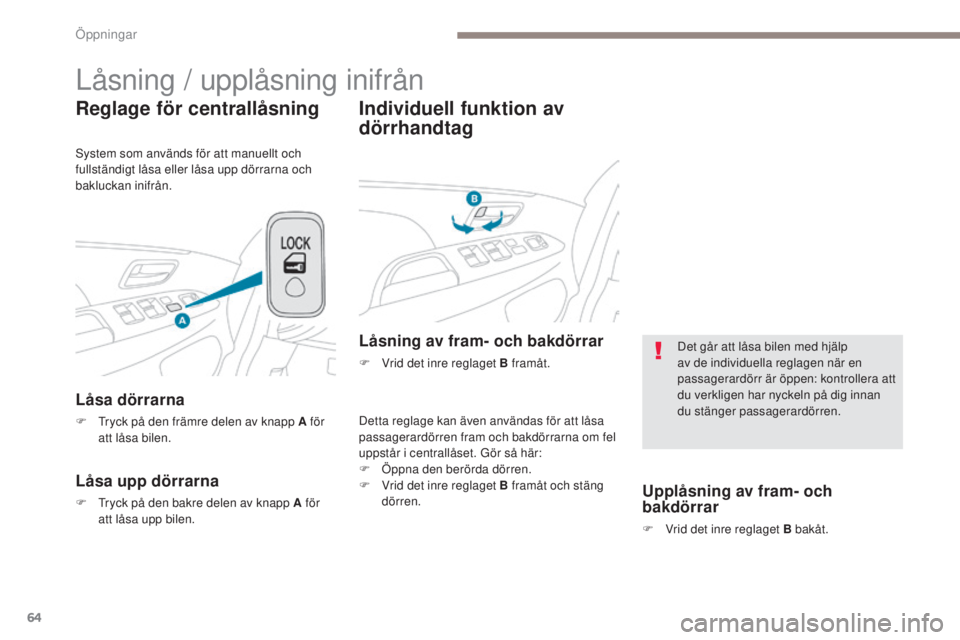 PEUGEOT 4008 2017 Bruksanvisningar (in Swedish) 64
4008_sv_Chap02_ouvertures_ed01-2016
Låsning / upplåsning inifrån
Reglage för centrallåsning
Låsa dörrarna
F tryck på den främre delen av knapp A för att låsa bilen.
Låsa upp dörrarna
PEUGEOT 4008 2017 Bruksanvisningar (in Swedish) 64
4008_sv_Chap02_ouvertures_ed01-2016
Låsning / upplåsning inifrån
Reglage för centrallåsning
Låsa dörrarna
F tryck på den främre delen av knapp A för att låsa bilen.
Låsa upp dörrarna
