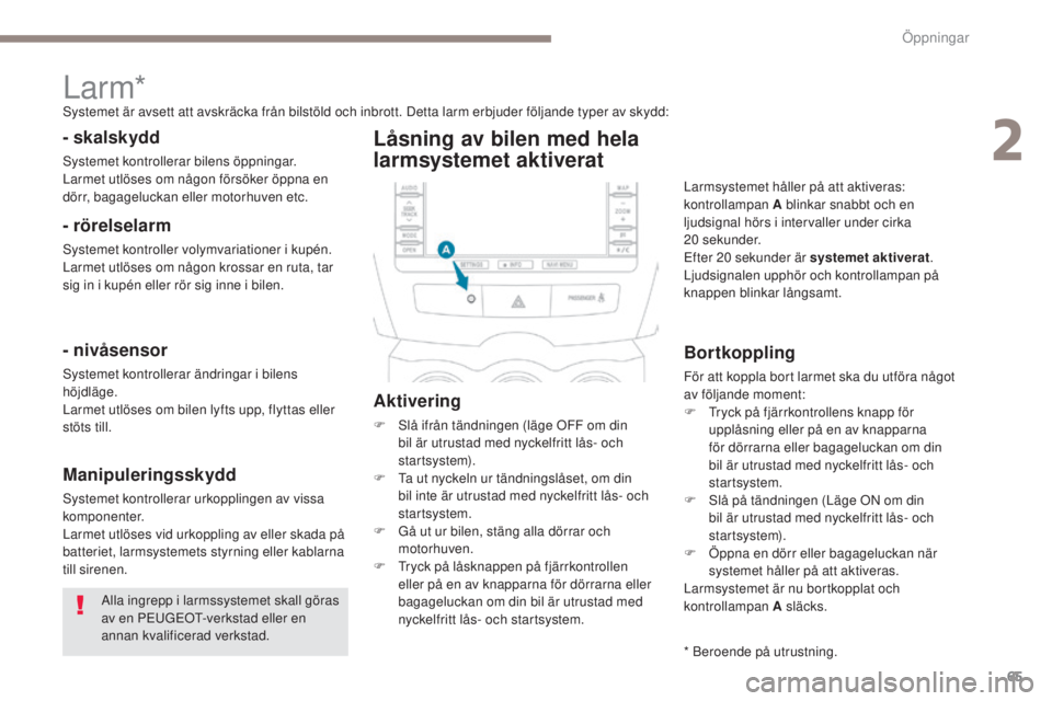 PEUGEOT 4008 2017 Bruksanvisningar (in Swedish) 65
4008_sv_Chap02_ouvertures_ed01-2016
Alla ingrepp i larmssystemet skall göras
av en PeuGeOt- verkstad eller en
annan kvalificerad verkstad.
Larm*systemet är avsett att avskräcka från bilstöld PEUGEOT 4008 2017 Bruksanvisningar (in Swedish) 65
4008_sv_Chap02_ouvertures_ed01-2016
Alla ingrepp i larmssystemet skall göras
av en PeuGeOt- verkstad eller en
annan kvalificerad verkstad.
Larm*systemet är avsett att avskräcka från bilstöld