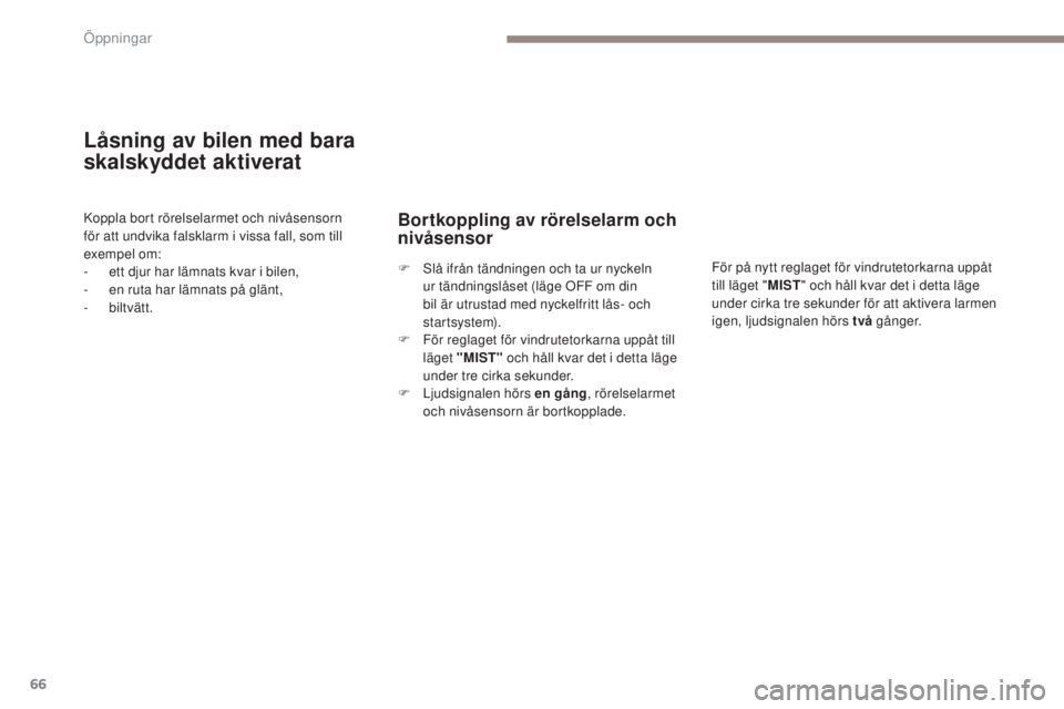 PEUGEOT 4008 2017 Bruksanvisningar (in Swedish) 66
4008_sv_Chap02_ouvertures_ed01-2016
Låsning av bilen med bara
skalskyddet aktiverat
Koppla bort rörelselarmet och nivåsensorn
för att undvika falsklarm i vissa fall, som till
exempel om:
-
PEUGEOT 4008 2017 Bruksanvisningar (in Swedish) 66
4008_sv_Chap02_ouvertures_ed01-2016
Låsning av bilen med bara
skalskyddet aktiverat
Koppla bort rörelselarmet och nivåsensorn
för att undvika falsklarm i vissa fall, som till
exempel om:
-