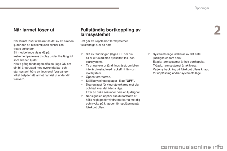 PEUGEOT 4008 2017 Bruksanvisningar (in Swedish) 67
4008_sv_Chap02_ouvertures_ed01-2016
När larmet löser ut
När larmet löser ut bekräftas det av att sirenen
ljuder och att blinkersljusen blinkar i ca
trettio
sekunder.
et
t meddelande visas PEUGEOT 4008 2017 Bruksanvisningar (in Swedish) 67
4008_sv_Chap02_ouvertures_ed01-2016
När larmet löser ut
När larmet löser ut bekräftas det av att sirenen
ljuder och att blinkersljusen blinkar i ca
trettio
sekunder.
et
t meddelande visas
