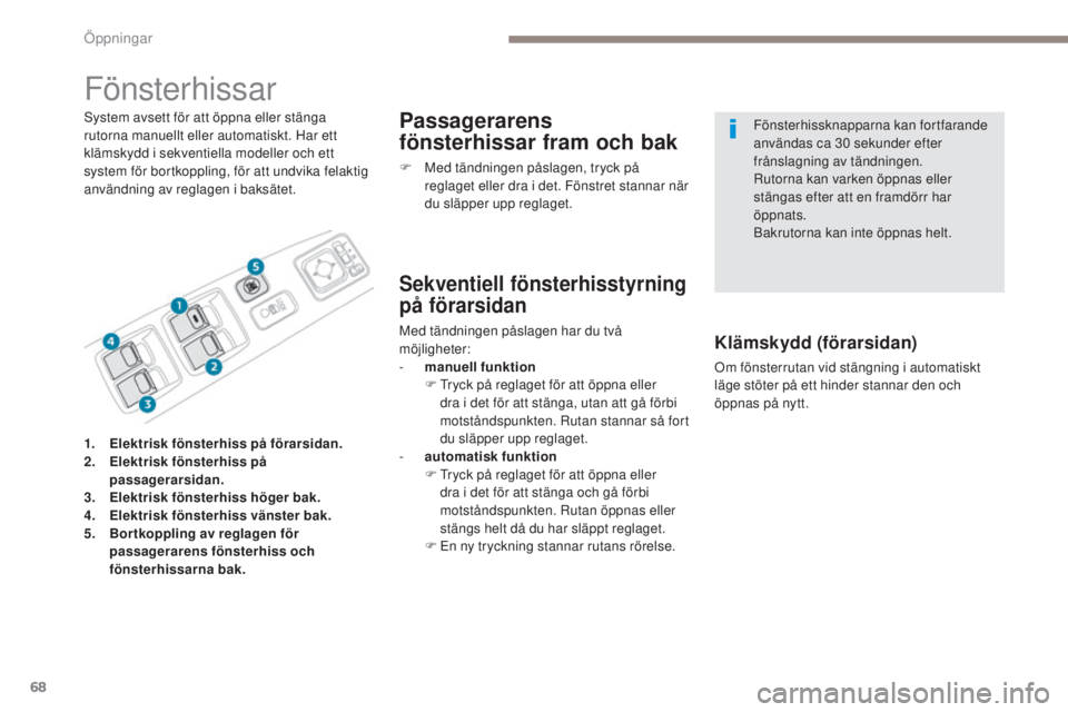 PEUGEOT 4008 2017 Bruksanvisningar (in Swedish) 68
4008_sv_Chap02_ouvertures_ed01-2016
Fönsterhissar
system avsett för att öppna eller stänga
rutorna manuellt eller automatiskt. Har ett
klämskydd i sekventiella modeller och ett
system för PEUGEOT 4008 2017 Bruksanvisningar (in Swedish) 68
4008_sv_Chap02_ouvertures_ed01-2016
Fönsterhissar
system avsett för att öppna eller stänga
rutorna manuellt eller automatiskt. Har ett
klämskydd i sekventiella modeller och ett
system för