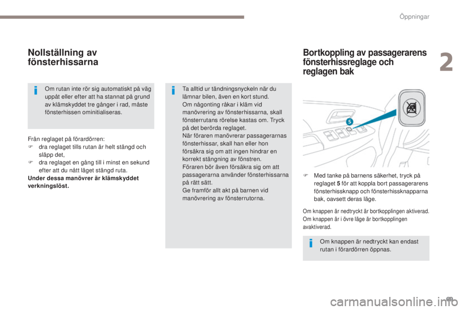 PEUGEOT 4008 2017 Bruksanvisningar (in Swedish) 69
4008_sv_Chap02_ouvertures_ed01-2016
Bortkoppling av passagerarens
fönsterhissreglage och
reglagen bakNollställning av
fönsterhissarna
Om knappen är nedtryckt kan endast
rutan i förardörre PEUGEOT 4008 2017 Bruksanvisningar (in Swedish) 69
4008_sv_Chap02_ouvertures_ed01-2016
Bortkoppling av passagerarens
fönsterhissreglage och
reglagen bakNollställning av
fönsterhissarna
Om knappen är nedtryckt kan endast
rutan i förardörre