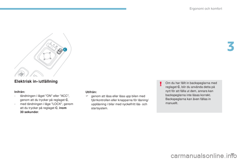 PEUGEOT 4008 2017 Bruksanvisningar (in Swedish) 77
4008_sv_Chap03_Ergonomie-et-confort_ed01-2016
Elektrisk in-/utfällning
Utifrån:
F g enom att låsa eller låsa upp bilen med
fjärrkontrollen eller knapparna för låsning/
upplåsning i bilar m PEUGEOT 4008 2017 Bruksanvisningar (in Swedish) 77
4008_sv_Chap03_Ergonomie-et-confort_ed01-2016
Elektrisk in-/utfällning
Utifrån:
F g enom att låsa eller låsa upp bilen med
fjärrkontrollen eller knapparna för låsning/
upplåsning i bilar m