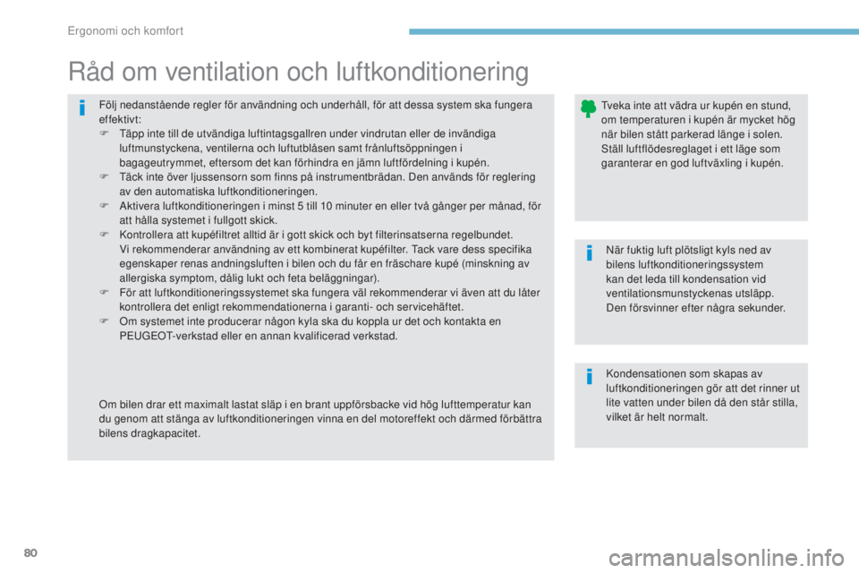 PEUGEOT 4008 2017 Bruksanvisningar (in Swedish) 80
4008_sv_Chap03_Ergonomie-et-confort_ed01-2016
Följ nedanstående regler för användning och underhåll, för att dessa system ska fungera
effektivt:
F t
ä
pp inte till de utvändiga luftintag PEUGEOT 4008 2017 Bruksanvisningar (in Swedish) 80
4008_sv_Chap03_Ergonomie-et-confort_ed01-2016
Följ nedanstående regler för användning och underhåll, för att dessa system ska fungera
effektivt:
F t
ä
pp inte till de utvändiga luftintag