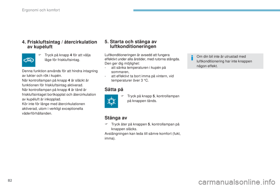 PEUGEOT 4008 2017 Bruksanvisningar (in Swedish) 82
4008_sv_Chap03_Ergonomie-et-confort_ed01-2016
4. Friskluftsintag / återcirkulation av kupéluft
F tryck på knapp 4 för att välja
läge för friskluftsintag.
Denna funktion används för at PEUGEOT 4008 2017 Bruksanvisningar (in Swedish) 82
4008_sv_Chap03_Ergonomie-et-confort_ed01-2016
4. Friskluftsintag / återcirkulation av kupéluft
F tryck på knapp 4 för att välja
läge för friskluftsintag.
Denna funktion används för at