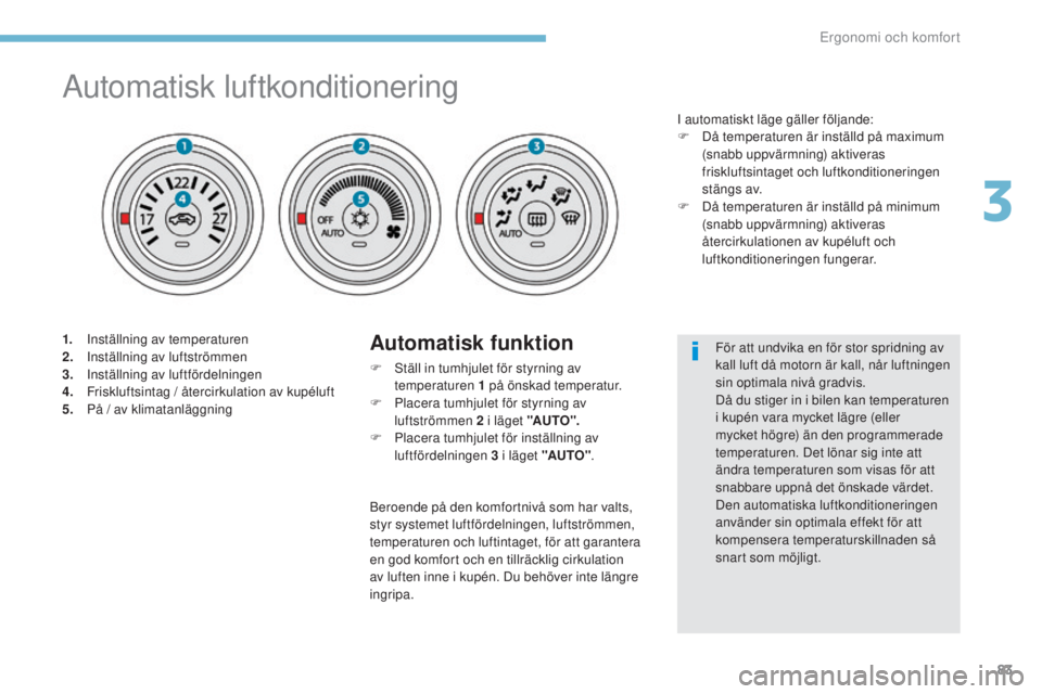 PEUGEOT 4008 2017 Bruksanvisningar (in Swedish) 83
4008_sv_Chap03_Ergonomie-et-confort_ed01-2016
Automatisk luftkonditionering
1. Inställning av temperaturen
2. Inställning av luftströmmen
3.
I
nställning av luftfördelningen
4.
F
risklufts PEUGEOT 4008 2017 Bruksanvisningar (in Swedish) 83
4008_sv_Chap03_Ergonomie-et-confort_ed01-2016
Automatisk luftkonditionering
1. Inställning av temperaturen
2. Inställning av luftströmmen
3.
I
nställning av luftfördelningen
4.
F
risklufts
