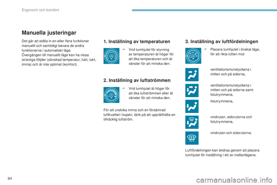 PEUGEOT 4008 2017 Bruksanvisningar (in Swedish) 84
4008_sv_Chap03_Ergonomie-et-confort_ed01-2016
Manuella justeringar
1. Inställning av temperaturen
2. Inställning av luftströmmen
ventilationsmunstyckena i mitten och på sidorna samt
fotutrymm PEUGEOT 4008 2017 Bruksanvisningar (in Swedish) 84
4008_sv_Chap03_Ergonomie-et-confort_ed01-2016
Manuella justeringar
1. Inställning av temperaturen
2. Inställning av luftströmmen
ventilationsmunstyckena i mitten och på sidorna samt
fotutrymm